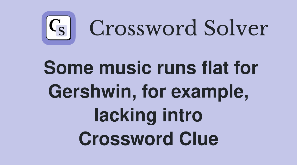 Some music runs flat for Gershwin, for example, lacking intro